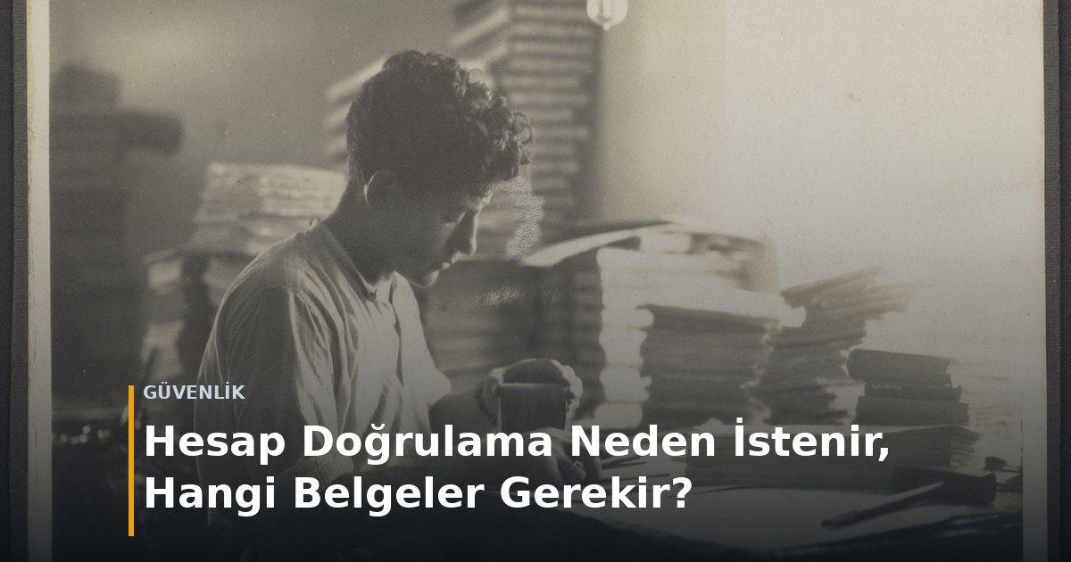 Güvenli̇k — Hesap doğrulama neden istenir, hangi belgeler gerekir?